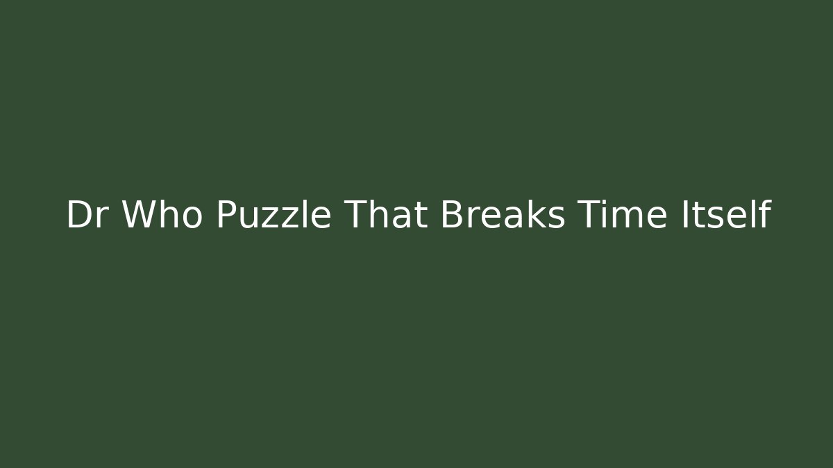 Dr Who Puzzle That Breaks Time Itself