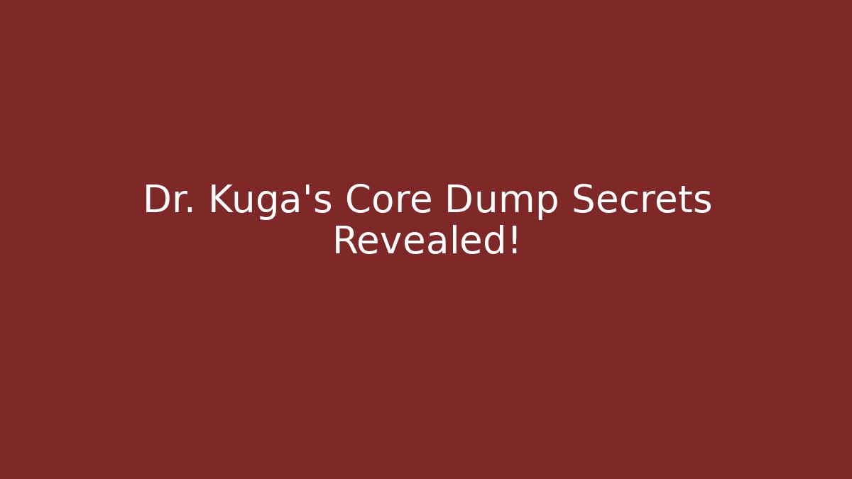 Dr. Kuga's Core Dump Secrets Revealed! - Método de Aprovação