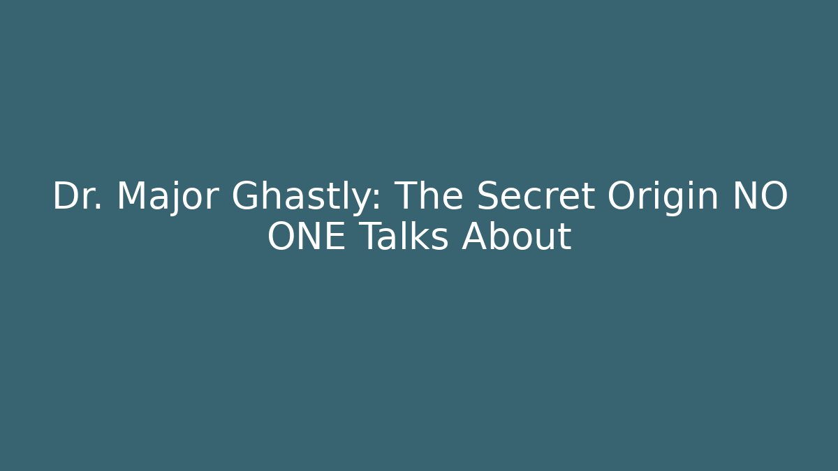 Dr. Major Ghastly: The Secret Origin NO ONE Talks About - Método de Aprovação