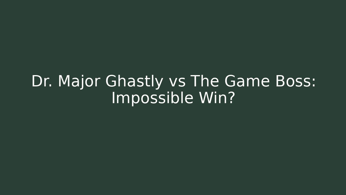Dr. Major Ghastly vs The Game Boss: Impossible Win?