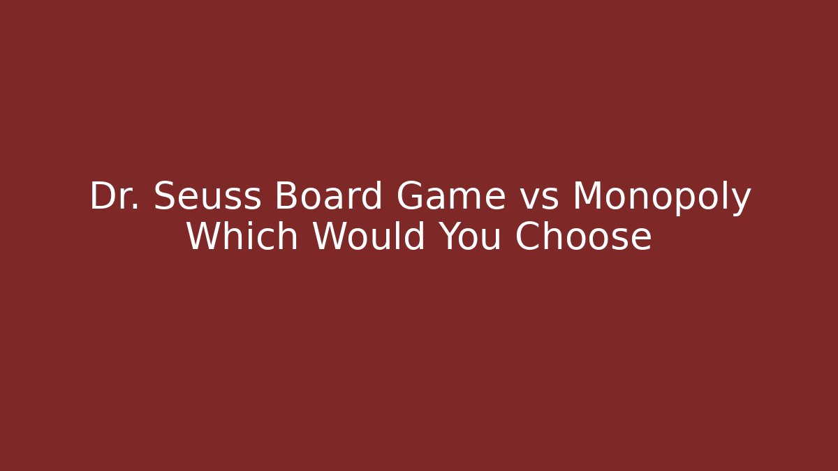 Dr. Seuss Board Game vs Monopoly Which Would You Choose