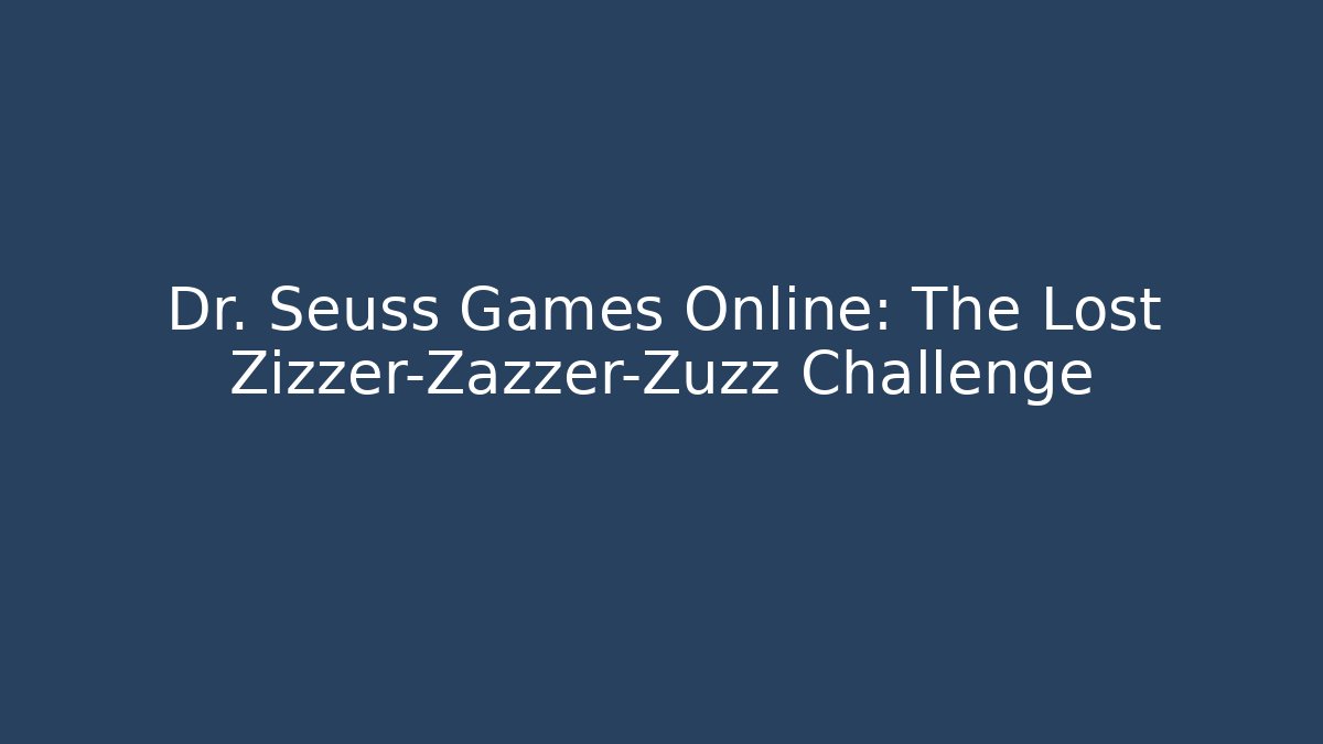Dr. Seuss Games Online: The Lost Zizzer-Zazzer-Zuzz Challenge