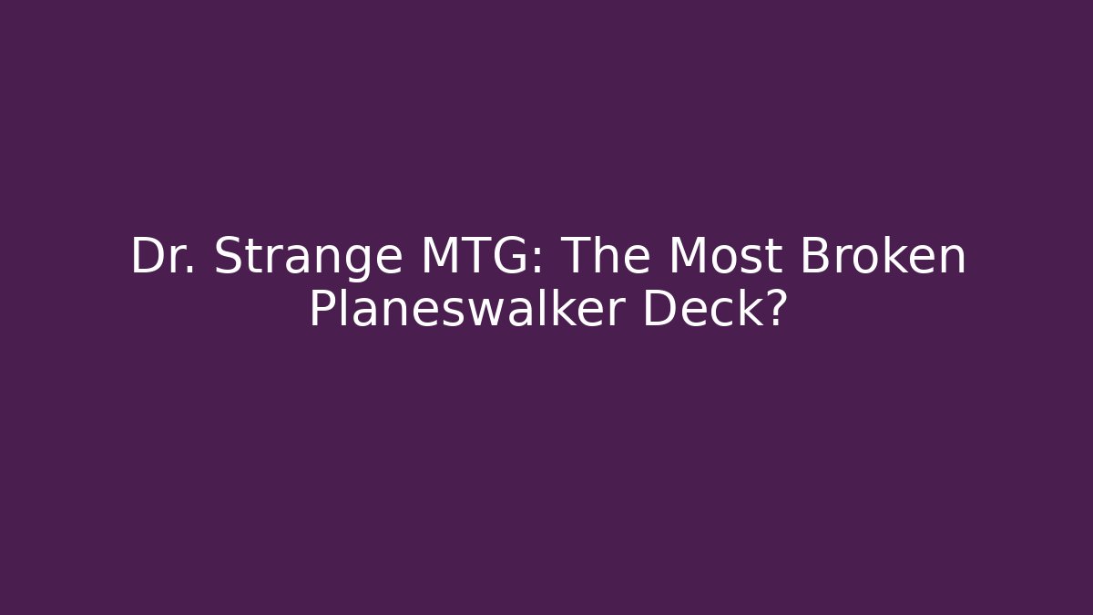Dr. Strange MTG: The Most Broken Planeswalker Deck?