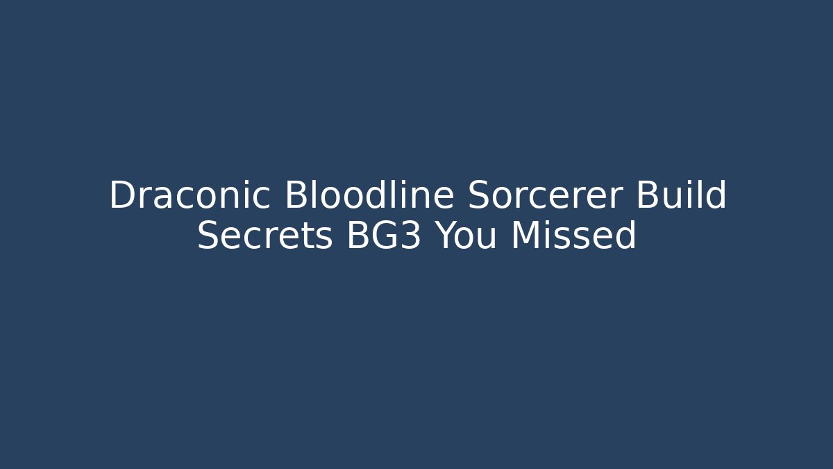 Draconic Bloodline Sorcerer Build Secrets BG3 You Missed