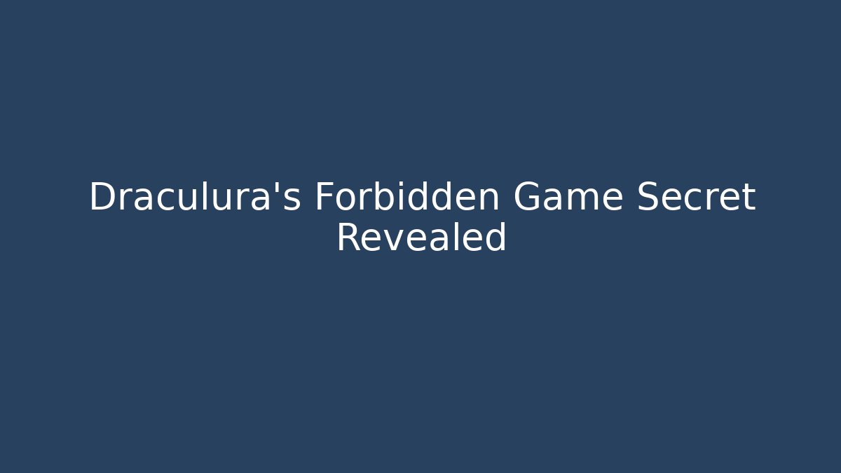 Draculura's Forbidden Game Secret Revealed