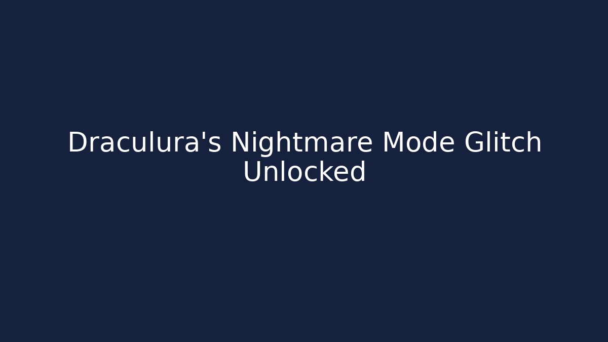 Draculura's Nightmare Mode Glitch Unlocked