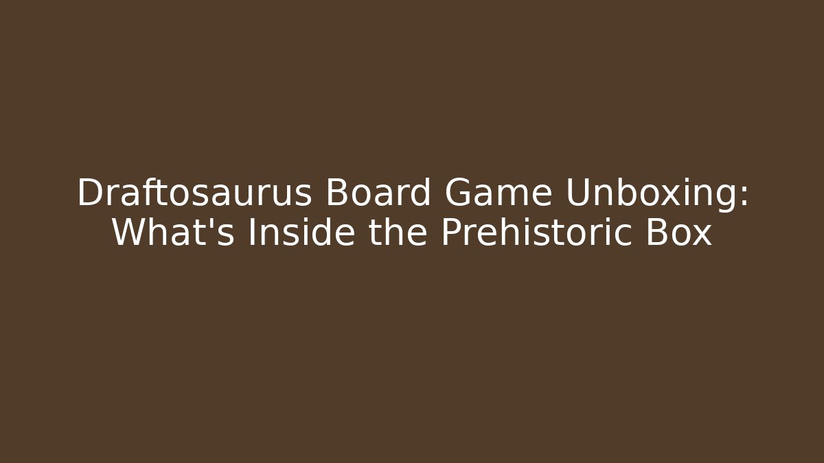Draftosaurus Board Game Unboxing: What’s Inside the Prehistoric Box