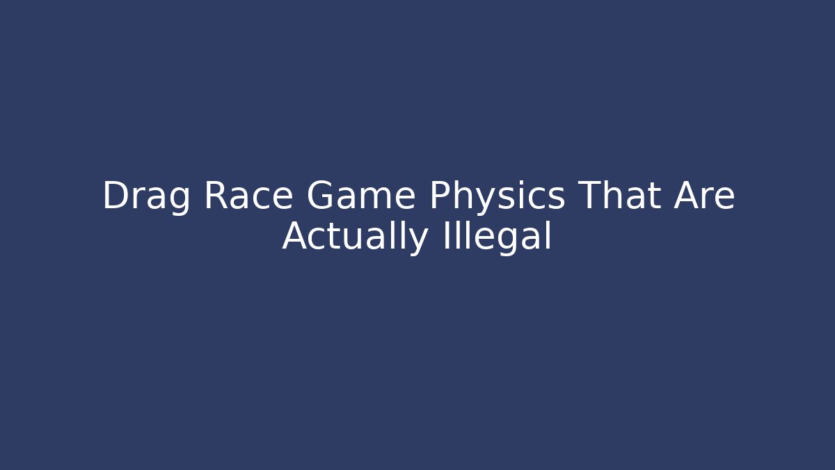 Drag Race Game Physics That Are Actually Illegal