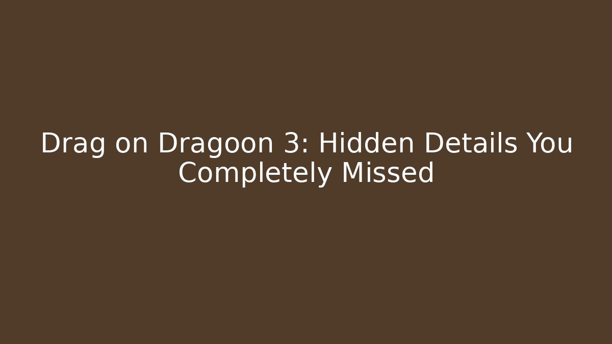 Drag on Dragoon 3: Hidden Details You Completely Missed