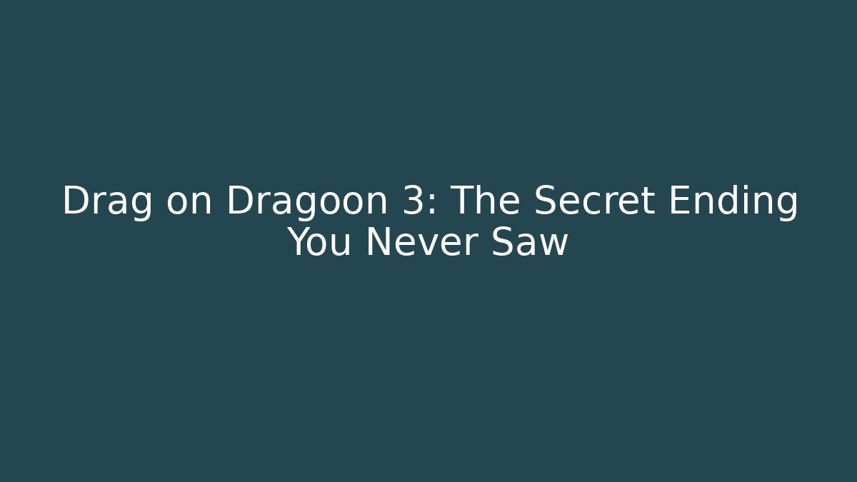 Drag on Dragoon 3: The Secret Ending You Never Saw