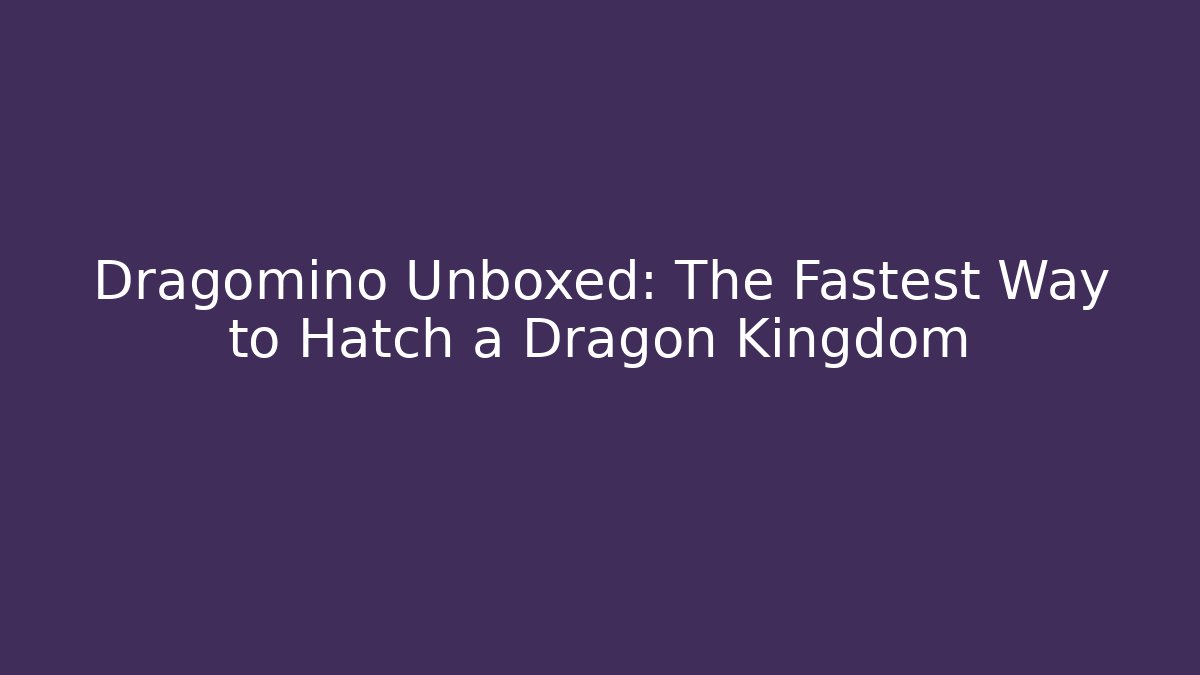Dragomino Unboxed: The Fastest Way to Hatch a Dragon Kingdom
