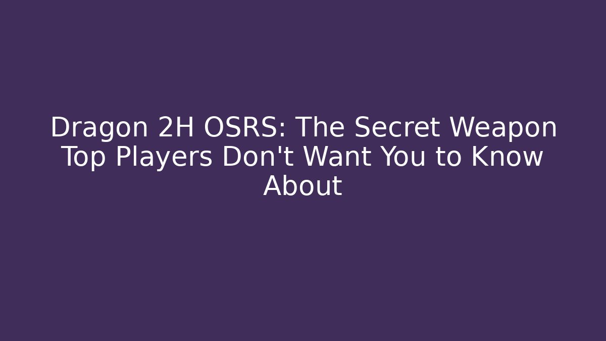 Dragon 2H OSRS: The Secret Weapon Top Players Don't Want You to Know About