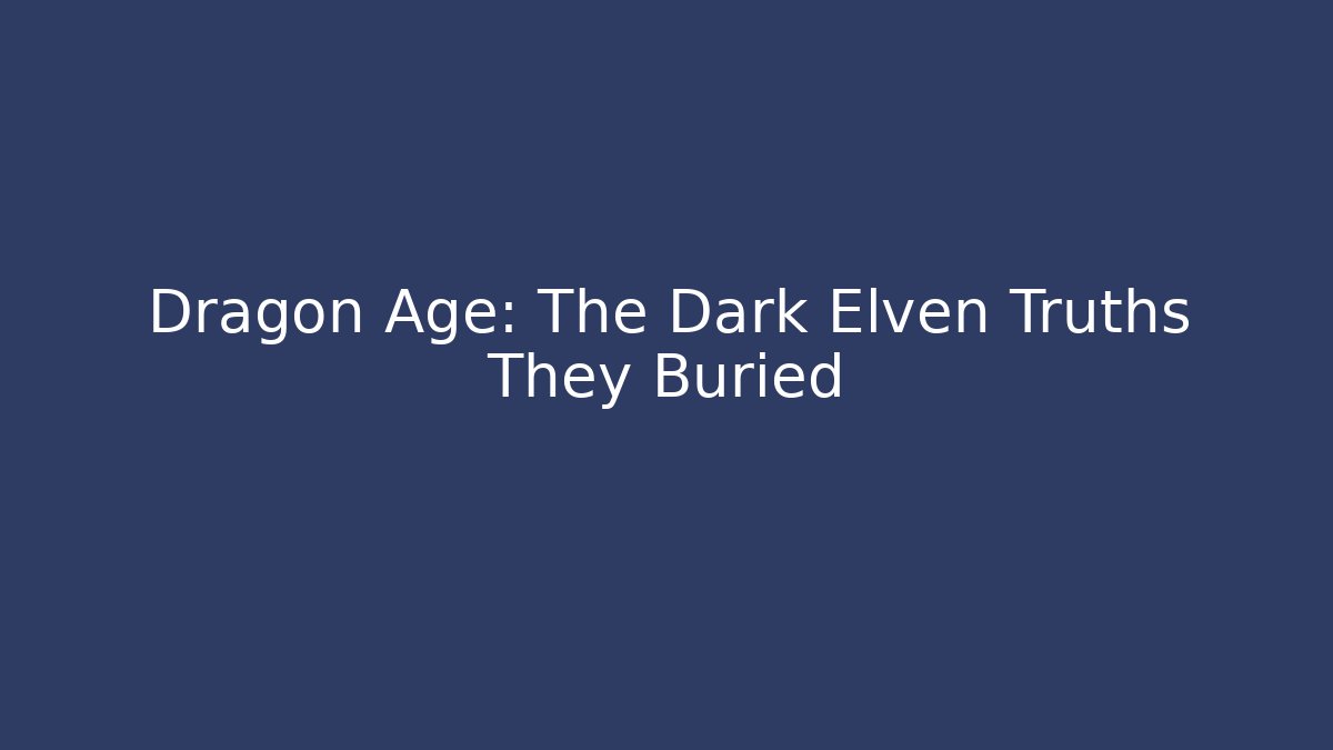 Dragon Age: The Dark Elven Truths They Buried