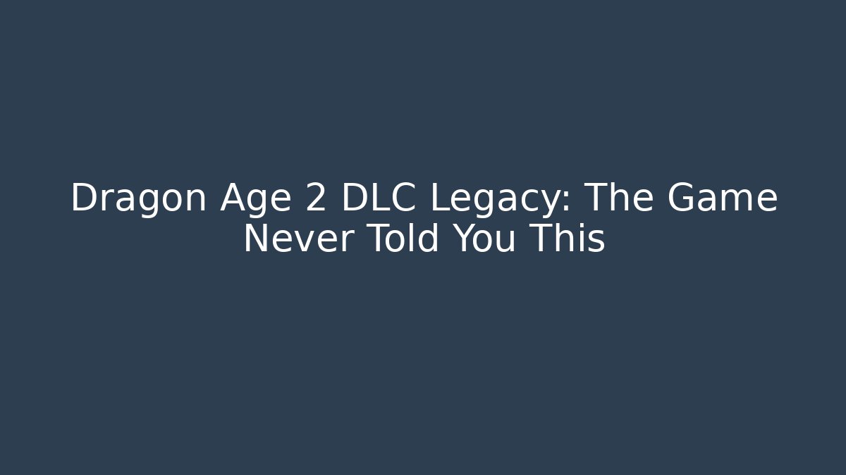 Dragon Age 2 DLC Legacy: The Game Never Told You This
