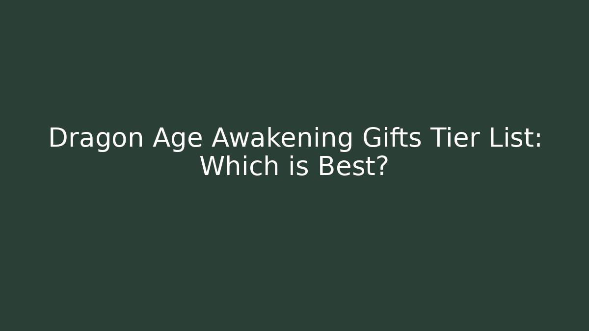 Dragon Age Awakening Gifts Tier List: Which is Best?