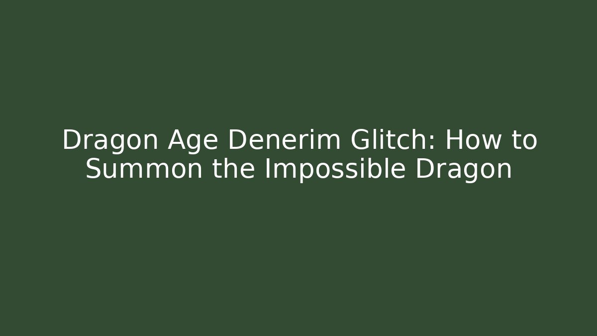 Dragon Age Denerim Glitch: How to Summon the Impossible Dragon