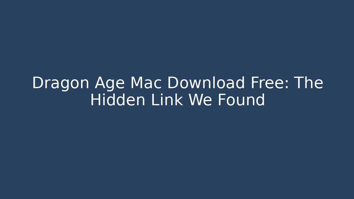 Dragon Age Mac Download Free: The Hidden Link We Found