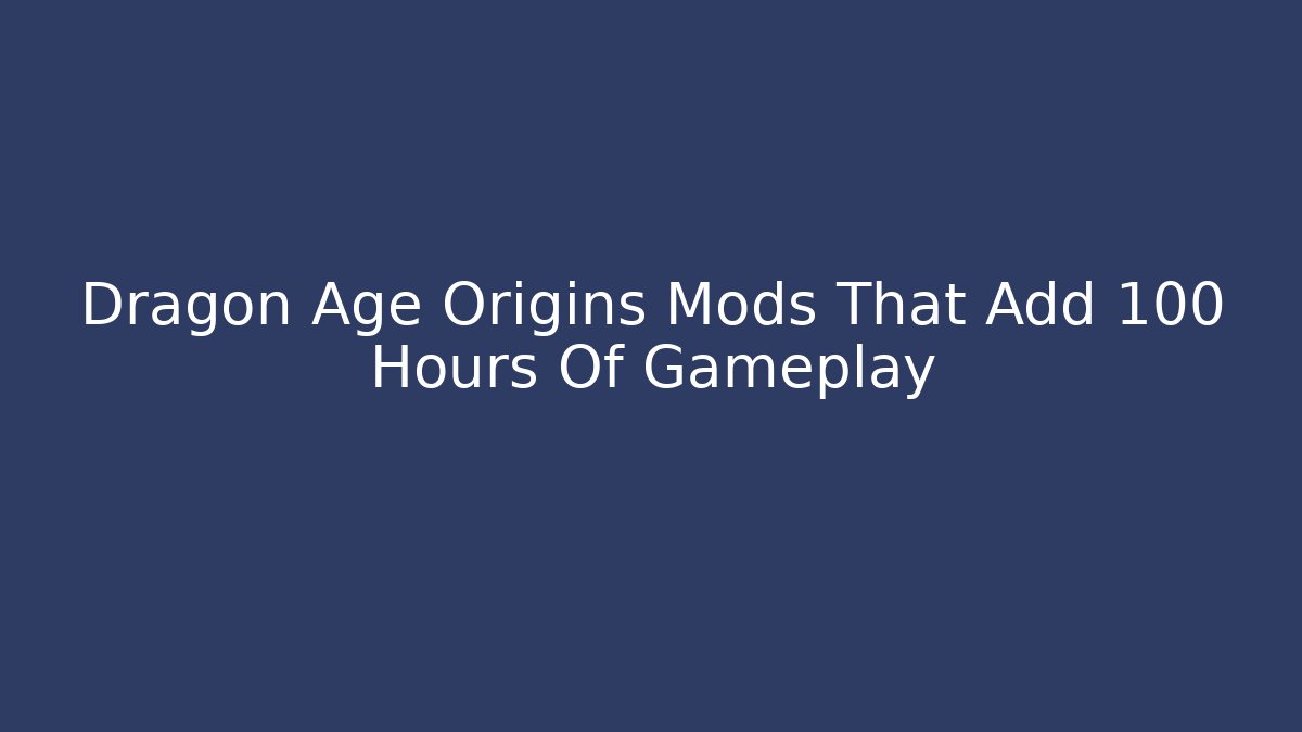 Dragon Age Origins Mods That Add 100 Hours Of Gameplay