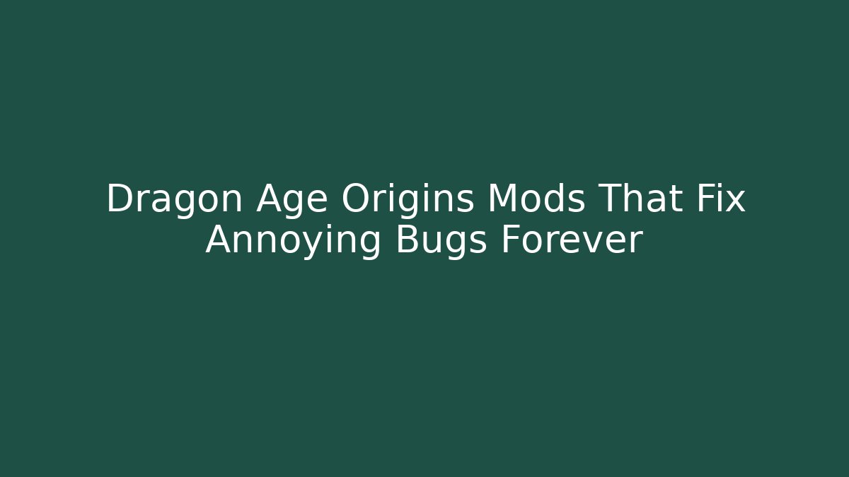 Dragon Age Origins Mods That Fix Annoying Bugs Forever