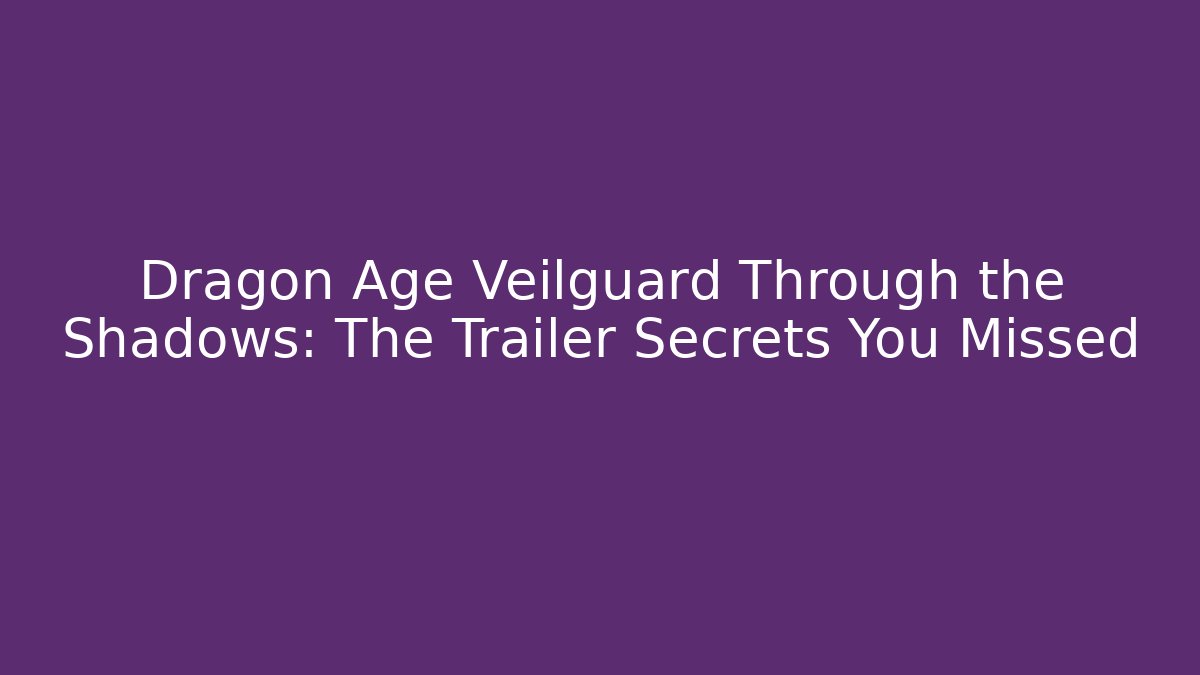 Dragon Age Veilguard Through the Shadows: The Trailer Secrets You Missed
