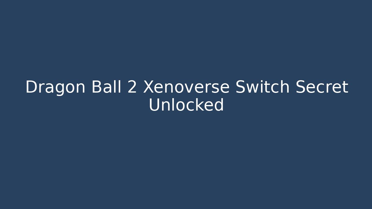 Dragon Ball 2 Xenoverse Switch Secret Unlocked - Método de Aprovação