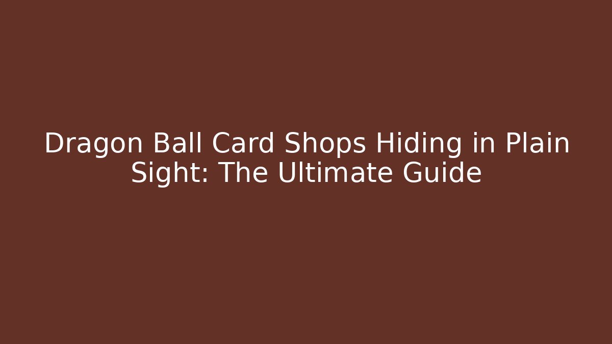 Dragon Ball Card Shops Hiding in Plain Sight: The Ultimate Guide - Método de Aprovação