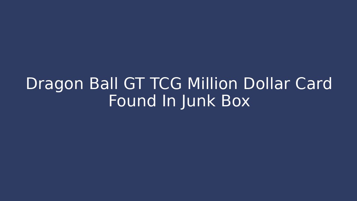 Dragon Ball GT TCG Million Dollar Card Found In Junk Box