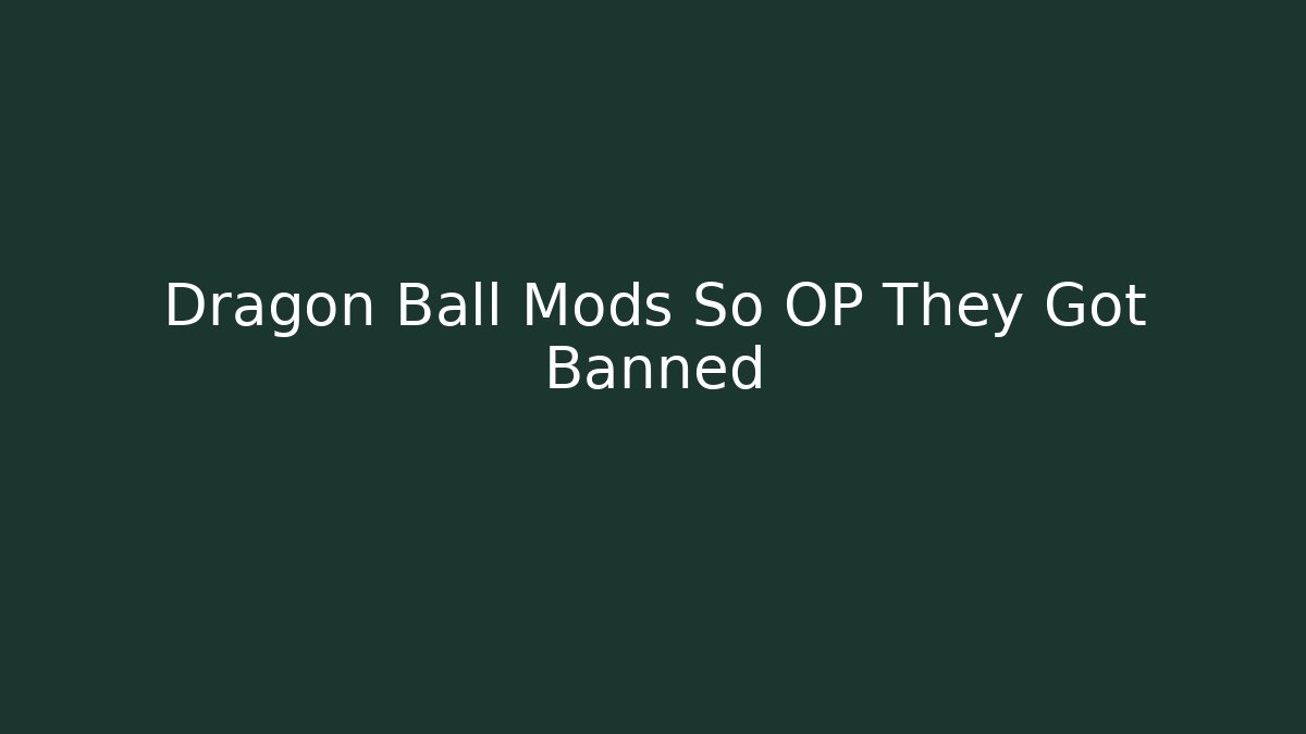 Dragon Ball Mods So OP They Got Banned