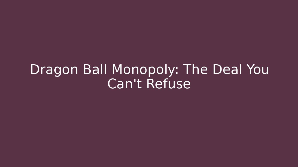 Dragon Ball Monopoly: The Deal You Can't Refuse - Método de Aprovação
