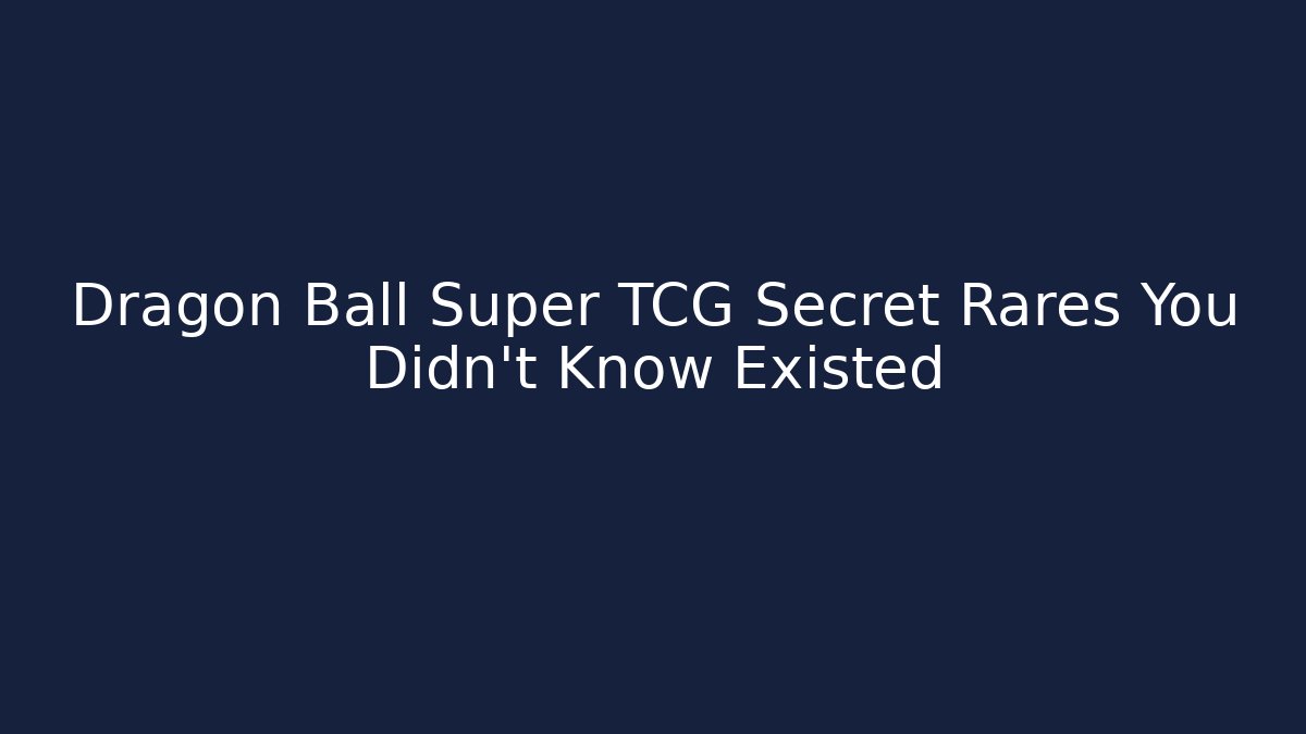 Dragon Ball Super TCG Secret Rares You Didn’t Know Existed