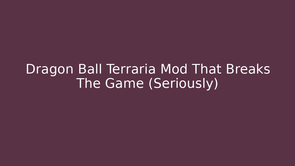 Dragon Ball Terraria Mod That Breaks The Game (Seriously)