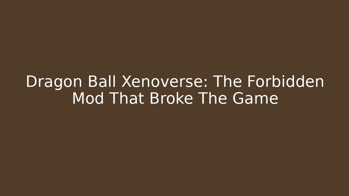 Dragon Ball Xenoverse: The Forbidden Mod That Broke The Game