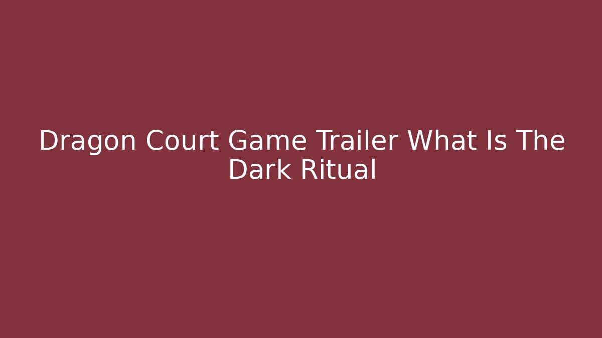 Dragon Court Game Trailer What Is The Dark Ritual