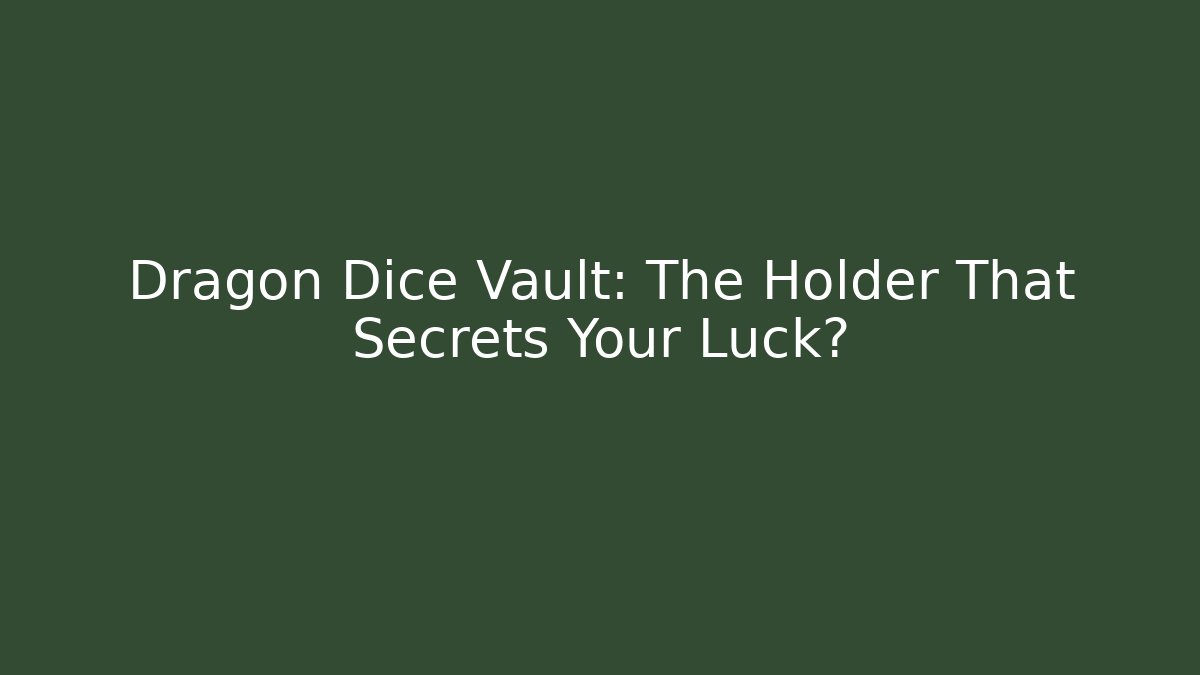 Dragon Dice Vault: The Holder That Secrets Your Luck?