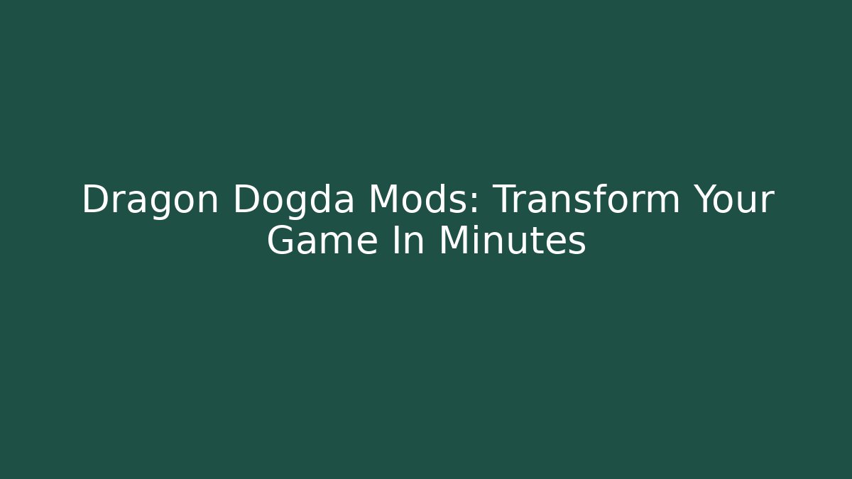 Dragon Dogda Mods: Transform Your Game In Minutes