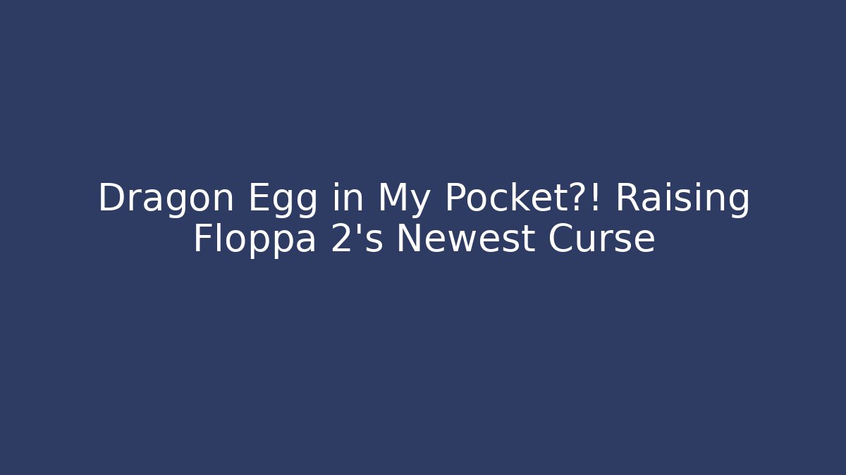 Dragon Egg in My Pocket?! Raising Floppa 2's Newest Curse