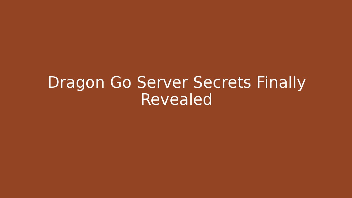 Dragon Go Server Secrets Finally Revealed - Método de Aprovação