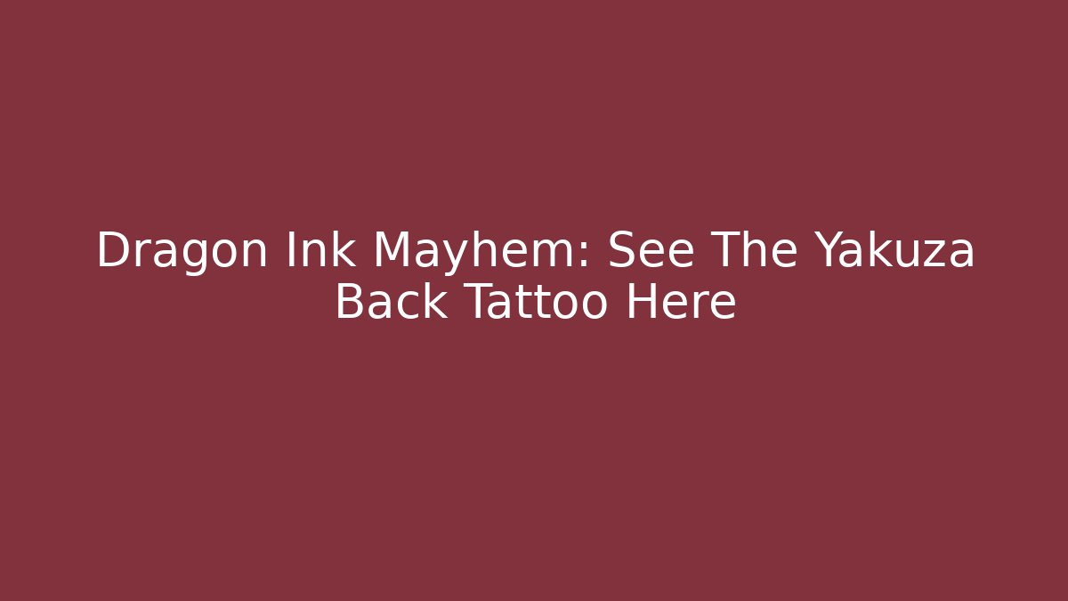 Dragon Ink Mayhem: See The Yakuza Back Tattoo Here
