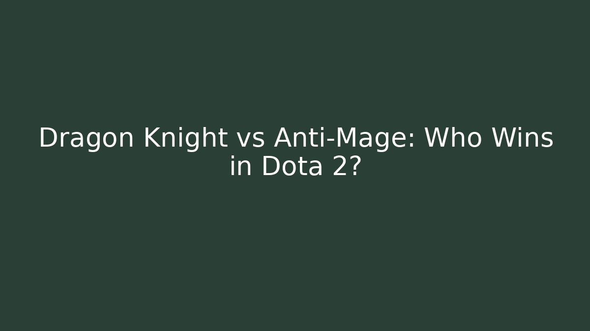 Dragon Knight vs Anti-Mage: Who Wins in Dota 2?