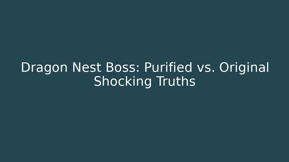 Dragon Nest Boss: Purified vs. Original Shocking Truths