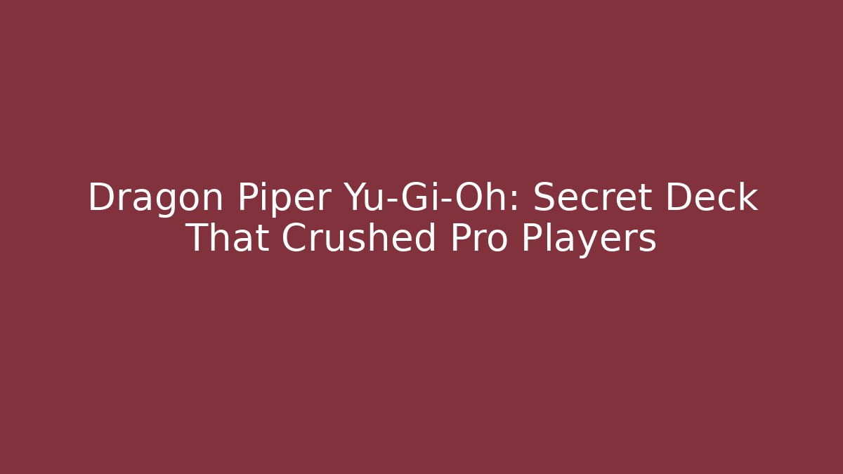 Dragon Piper Yu-Gi-Oh: Secret Deck That Crushed Pro Players