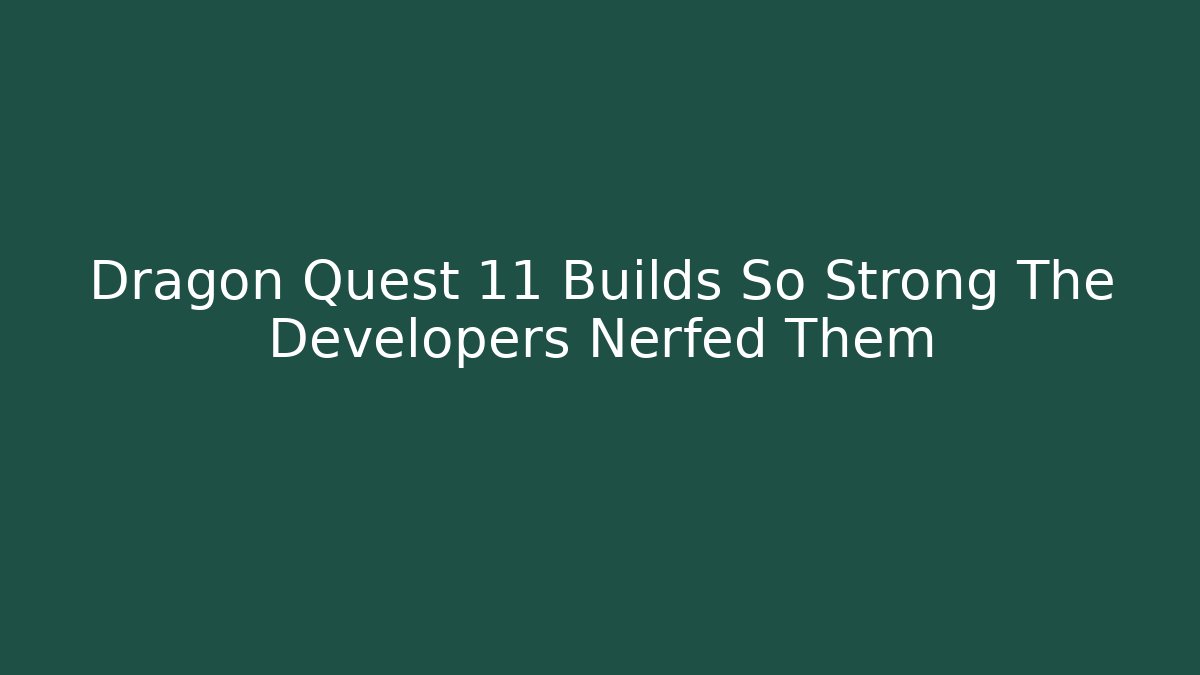 Dragon Quest 11 Builds So Strong The Developers Nerfed Them - Método de Aprovação