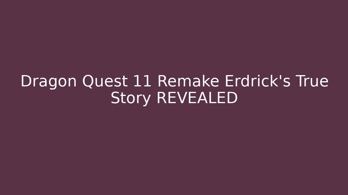 Dragon Quest 11 Remake Erdrick's True Story REVEALED