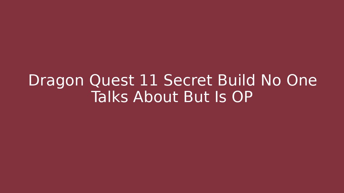 Dragon Quest 11 Secret Build No One Talks About But Is OP