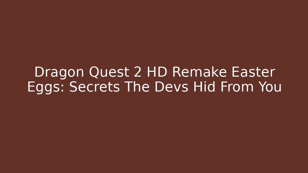 Dragon Quest 2 HD Remake Easter Eggs: Secrets The Devs Hid From You