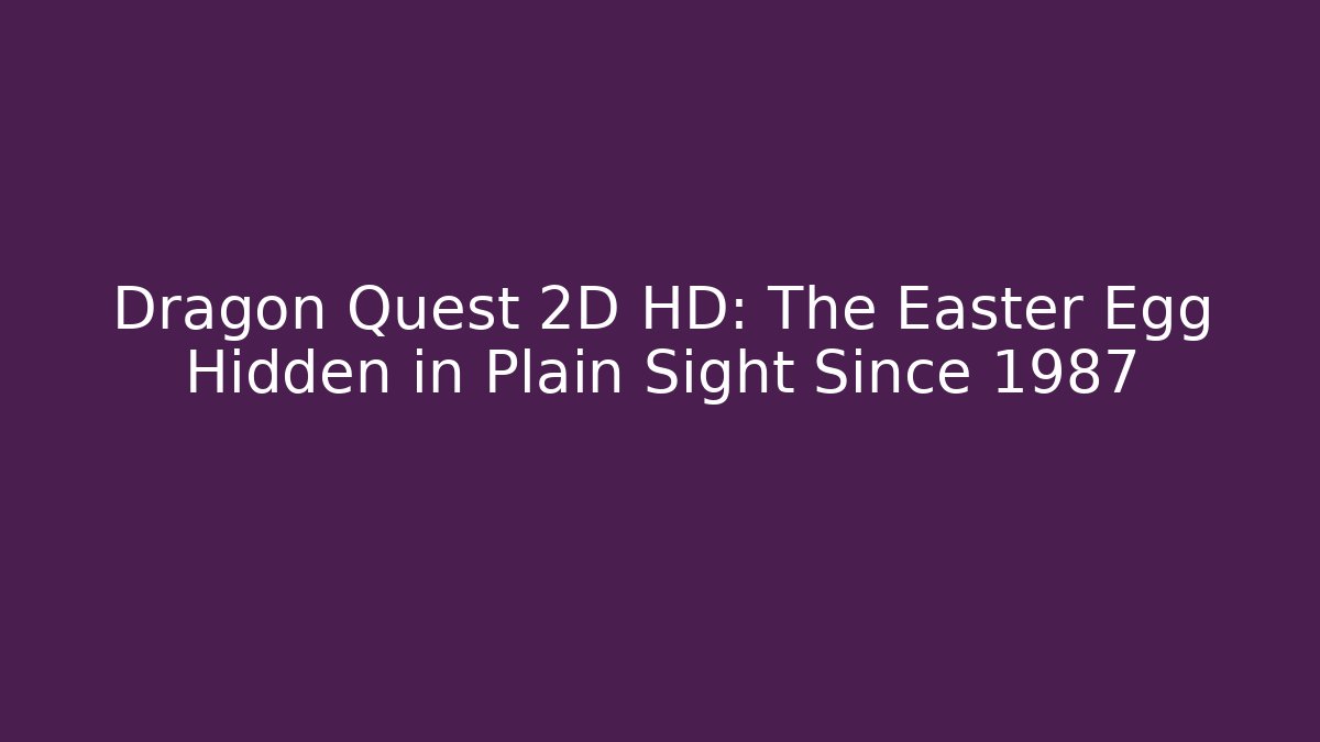 Dragon Quest 2D HD: The Easter Egg Hidden in Plain Sight Since 1987