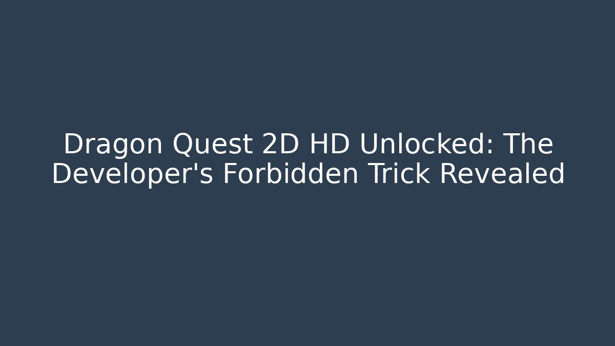 Dragon Quest 2D HD Unlocked: The Developer's Forbidden Trick Revealed