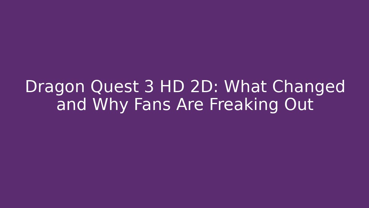 Dragon Quest 3 HD 2D: What Changed and Why Fans Are Freaking Out