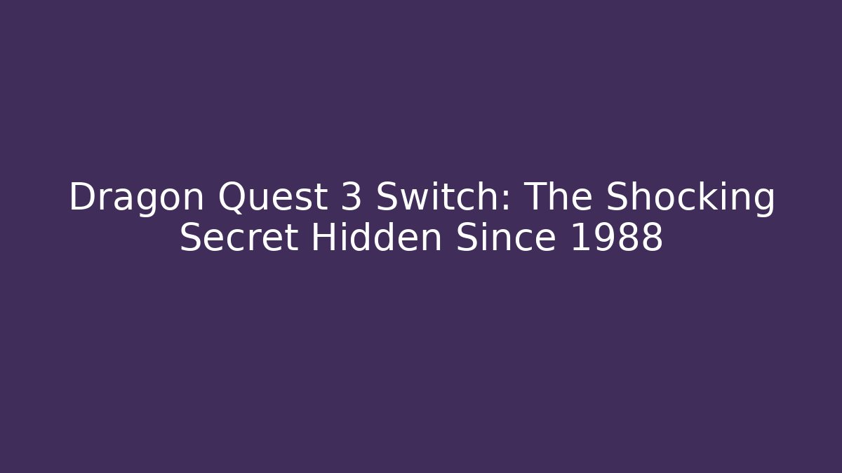 Dragon Quest 3 Switch: The Shocking Secret Hidden Since 1988