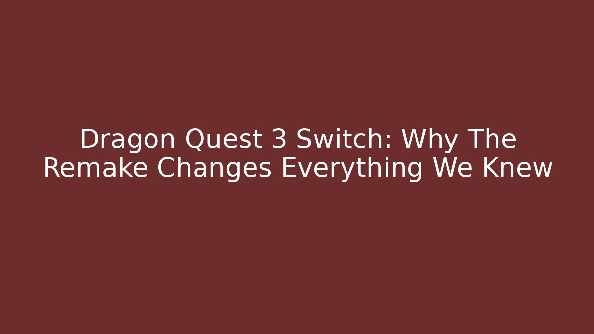 Dragon Quest 3 Switch: Why The Remake Changes Everything We Knew - Método de Aprovação
